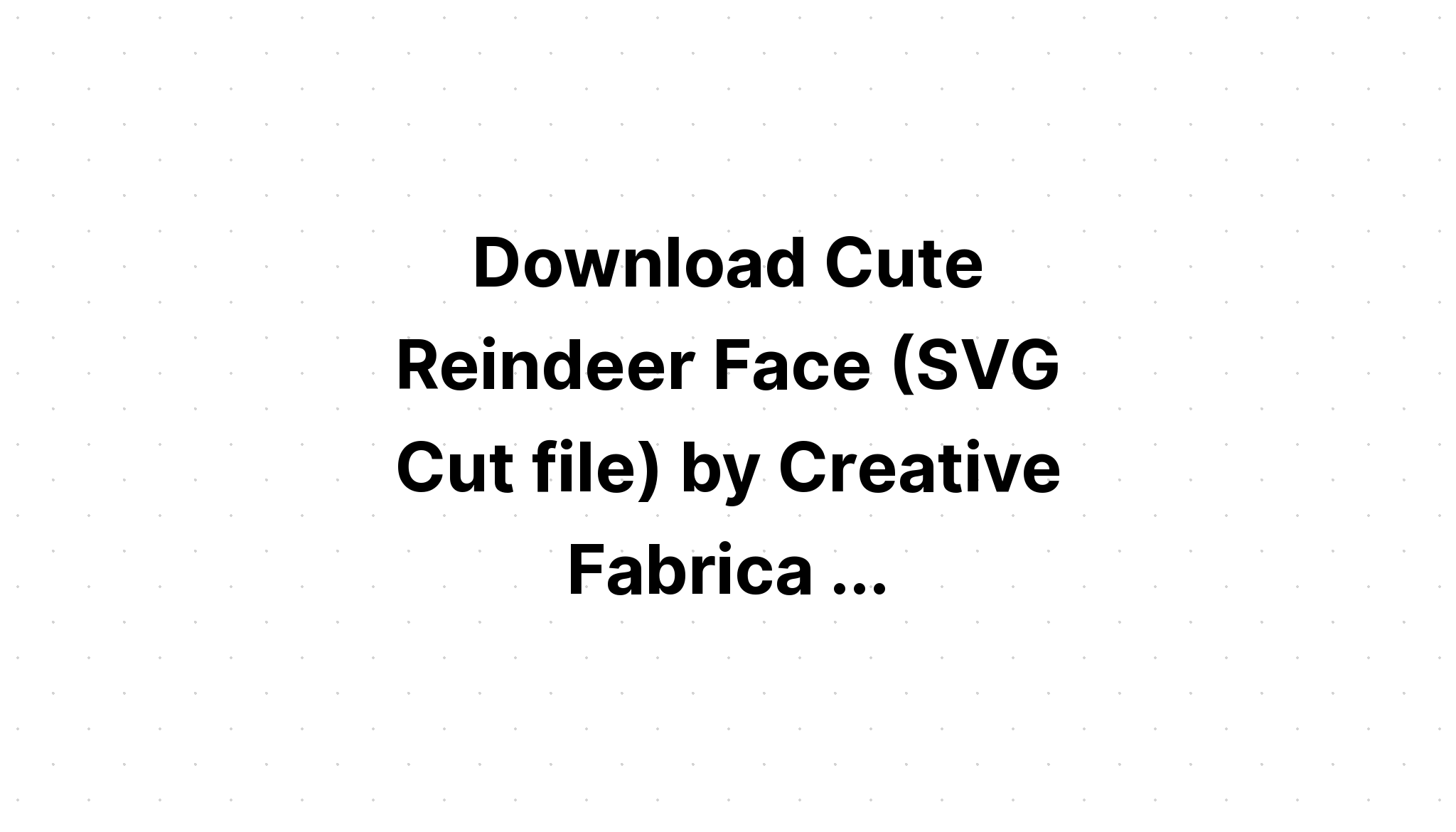 Download Free Svg Reindeer Face Reindeer Eyelash Cute - Download Free SVG Cut File